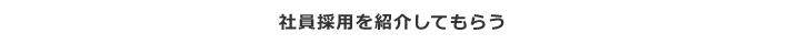 社員採用を紹介してもらう
